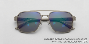 Anti-Reflective Coating Sunglasses: Why This Technology Matters