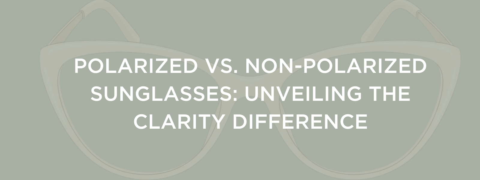 Polarized vs. Non-Polarized Sunglasses: Unveiling the Clarity Difference